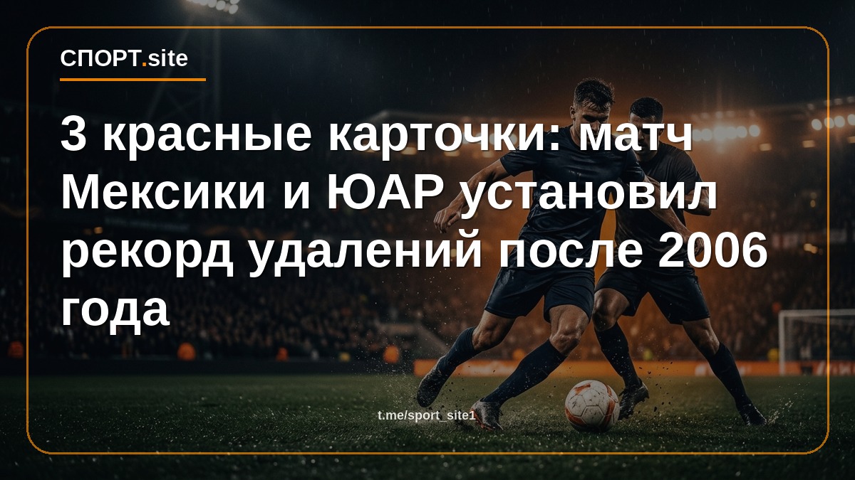 3 красные карточки: матч Мексики и ЮАР установил рекорд удалений после 2006 года