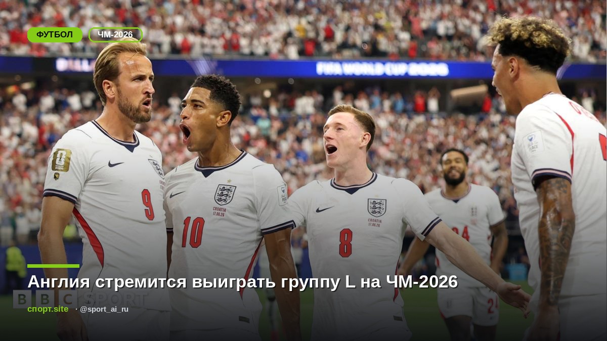 Англия стремится выиграть группу L на ЧМ-2026