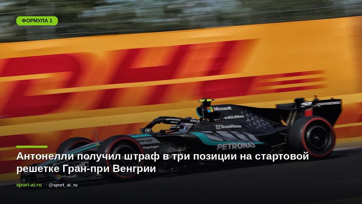 Антонелли получил штраф в три позиции на стартовой решетке Гран-при Венгрии