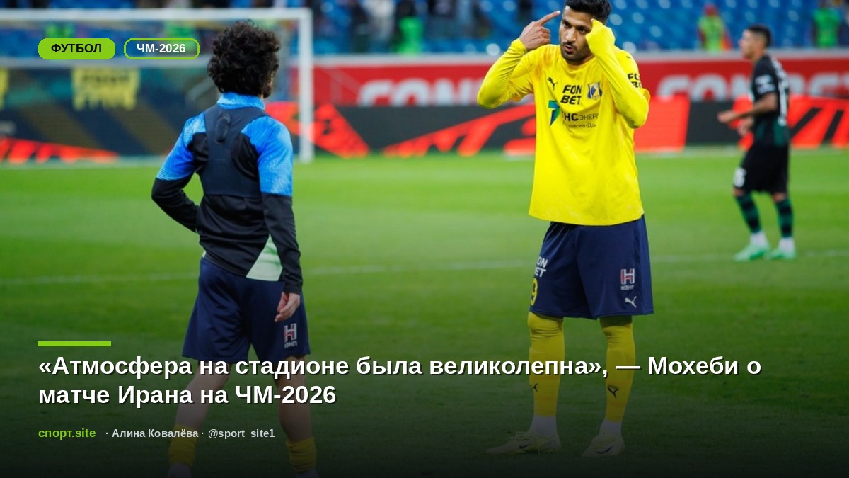 «Атмосфера на стадионе была великолепна», — Мохеби о матче Ирана на ЧМ-2026
