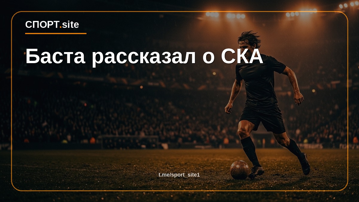 Баста рассказал о СКА
