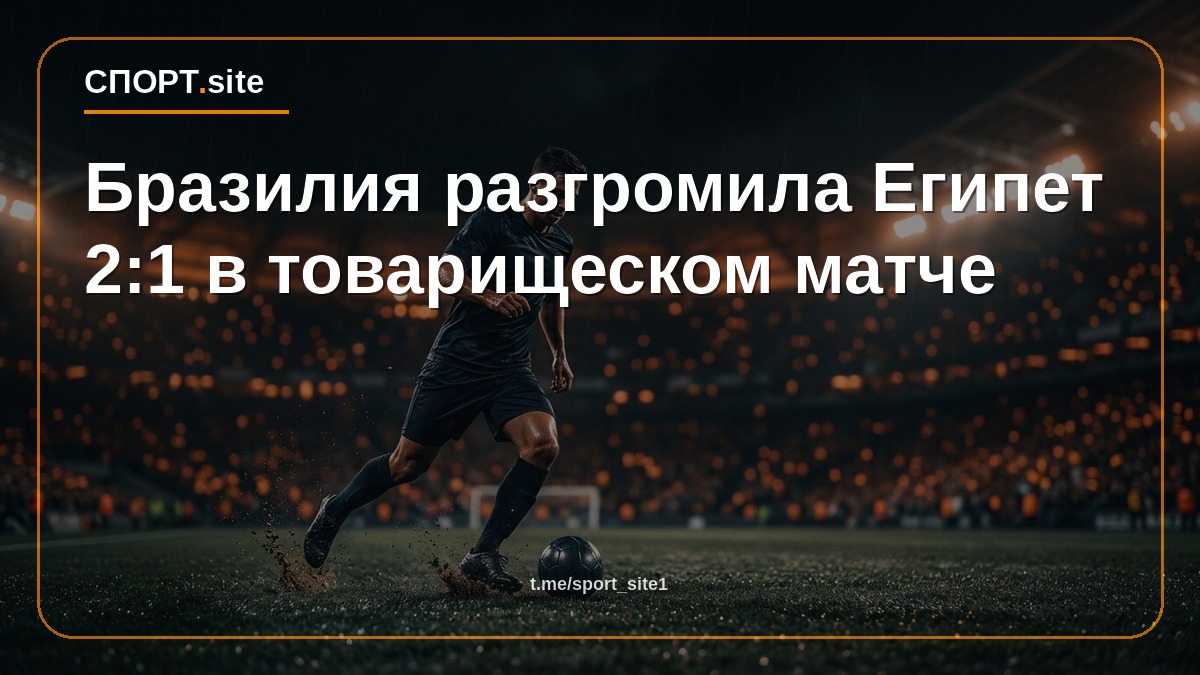 Бразилия разгромила Египет 2:1 в товарищеском матче