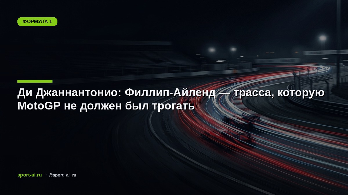Ди Джаннантонио: Филлип-Айленд — трасса, которую MotoGP не должен был трогать