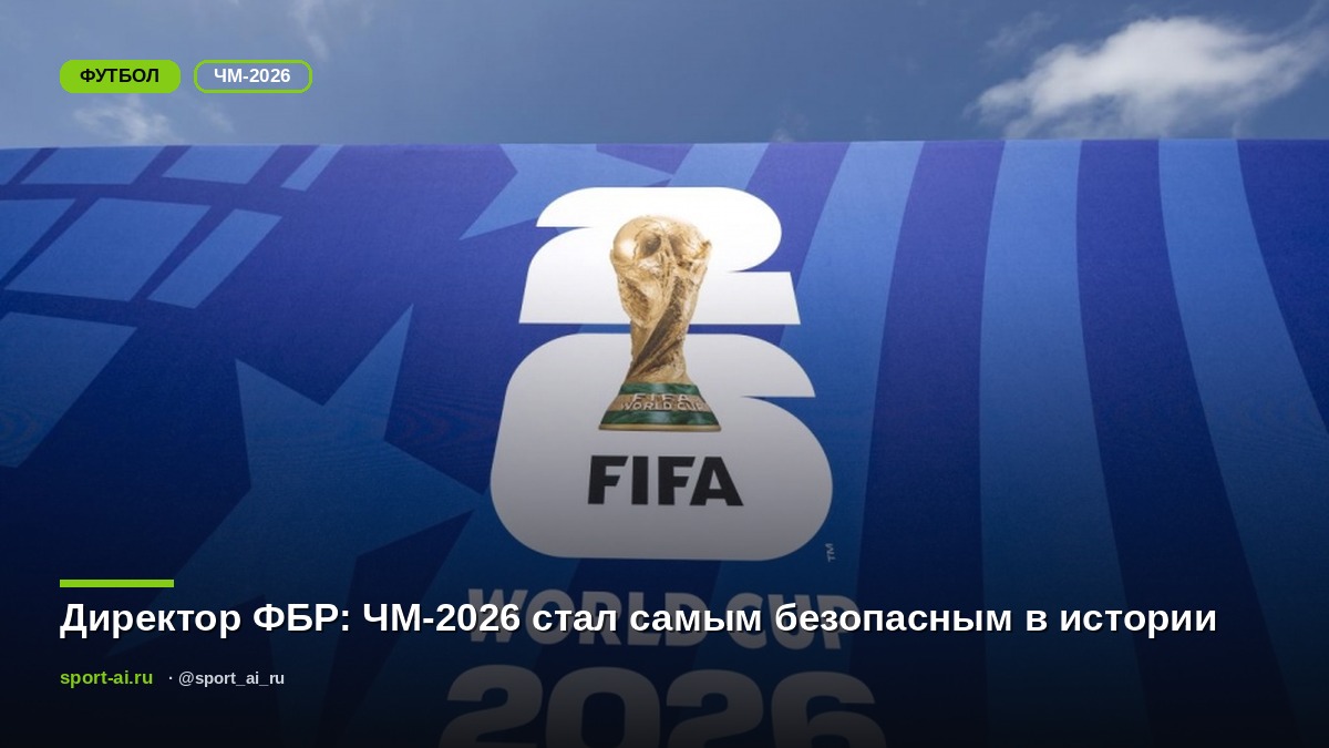 Директор ФБР: ЧМ-2026 стал самым безопасным в истории