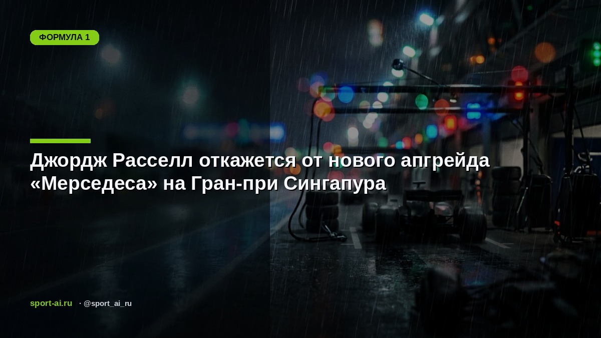 Джордж Расселл откажется от нового апгрейда «Мерседеса» на Гран-при Сингапура