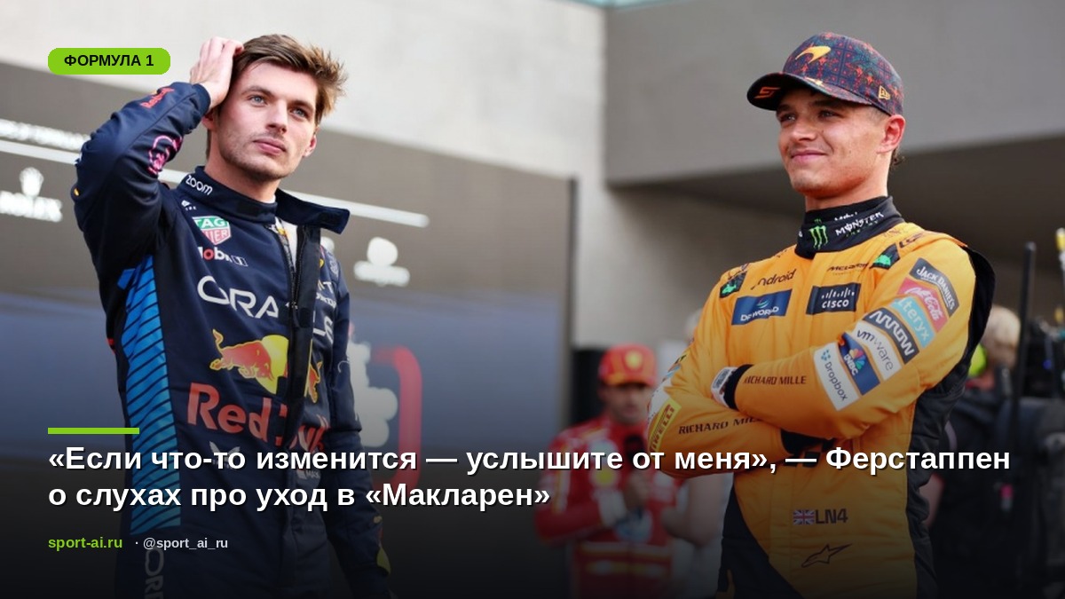 «Если что-то изменится — услышите от меня», — Ферстаппен о слухах про уход в «Макларен»