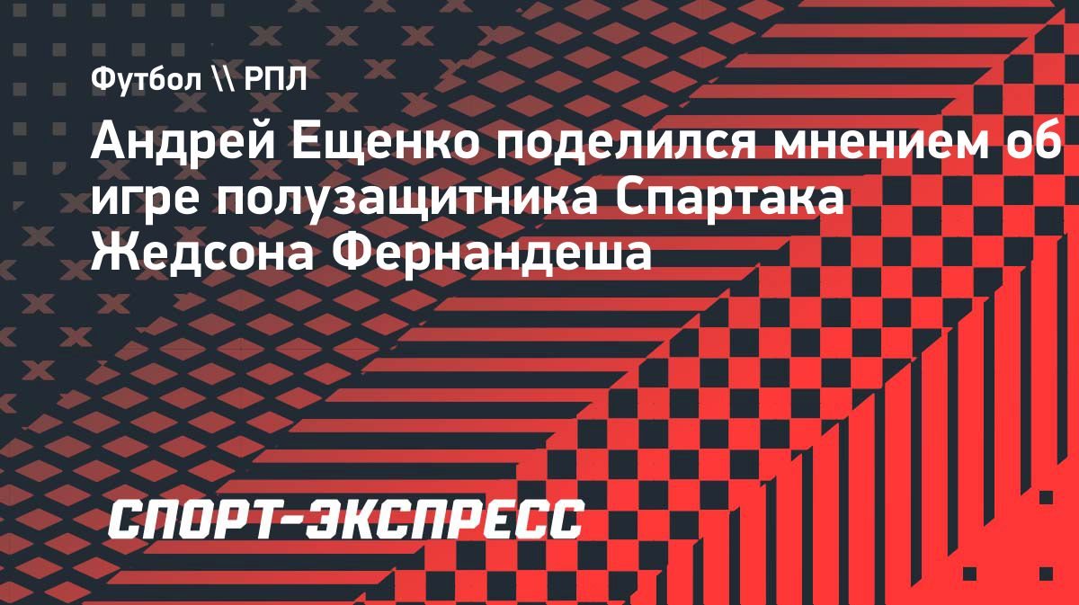 «Хочу, чтобы он играл ближе к атаке», — Ещенко о Жедсоне