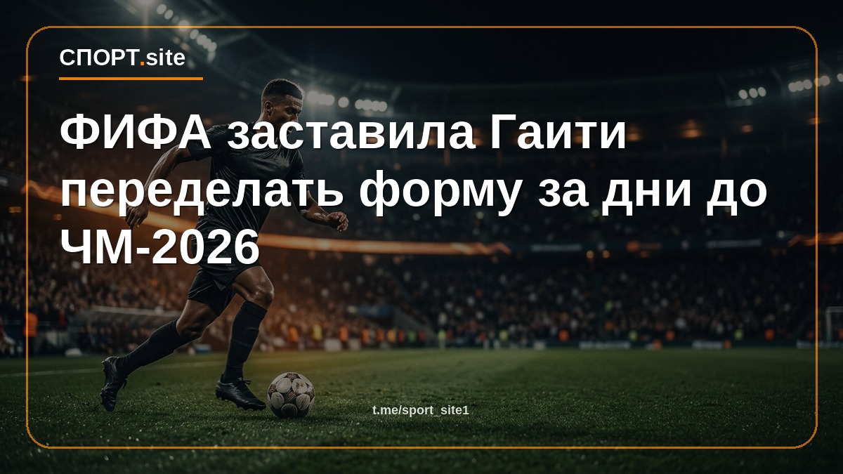 ФИФА заставила Гаити переделать форму за дни до ЧМ-2026