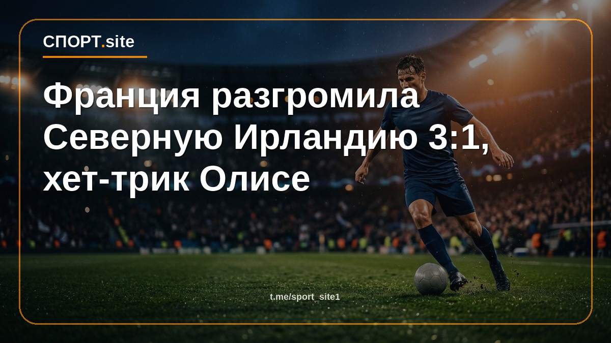 Франция разгромила Северную Ирландию 3:1, хет-трик Олисе
