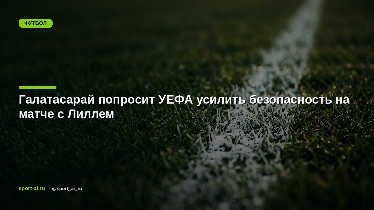 Галатасарай попросит УЕФА усилить безопасность на матче с Лиллем