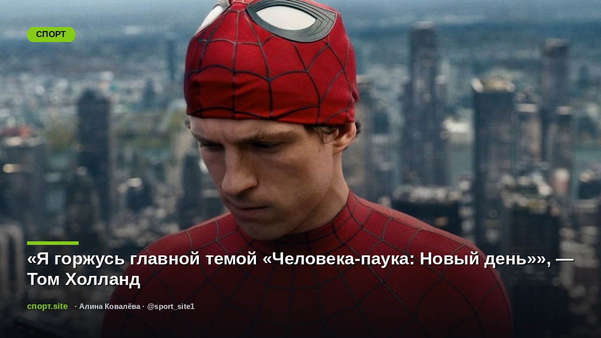 «Я горжусь главной темой «Человека-паука: Новый день»», — Том Холланд