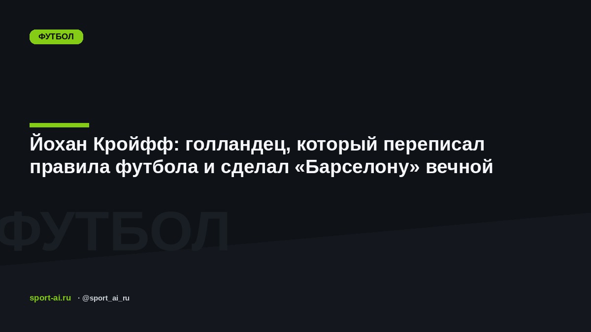 Йохан Кройфф: голландец, который переписал правила футбола и сделал «Барселону» вечной