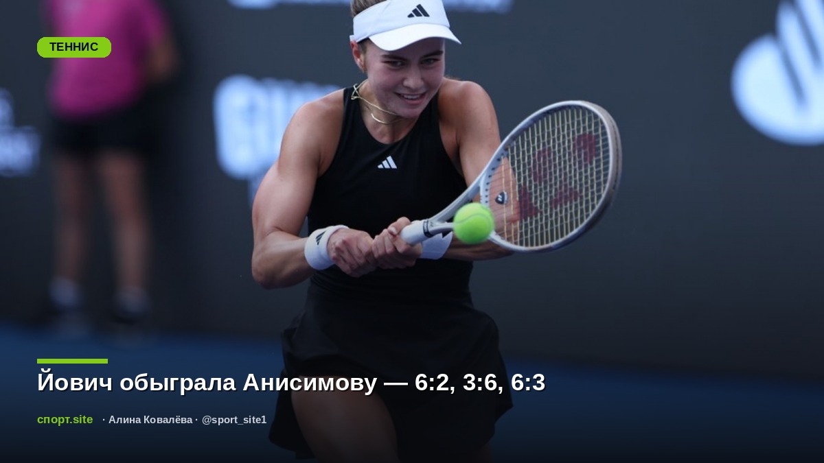 Йович обыграла Анисимову — 6:2, 3:6, 6:3