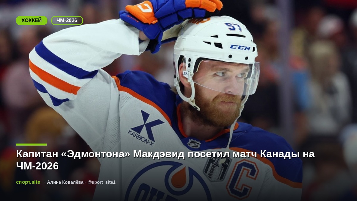 Капитан «Эдмонтона» Макдэвид посетил матч Канады на ЧМ-2026