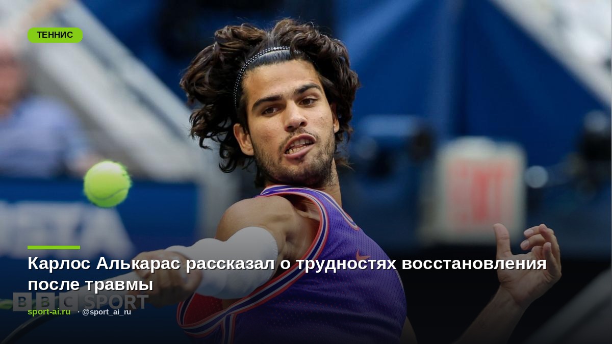 Карлос Алькарас рассказал о трудностях восстановления после травмы