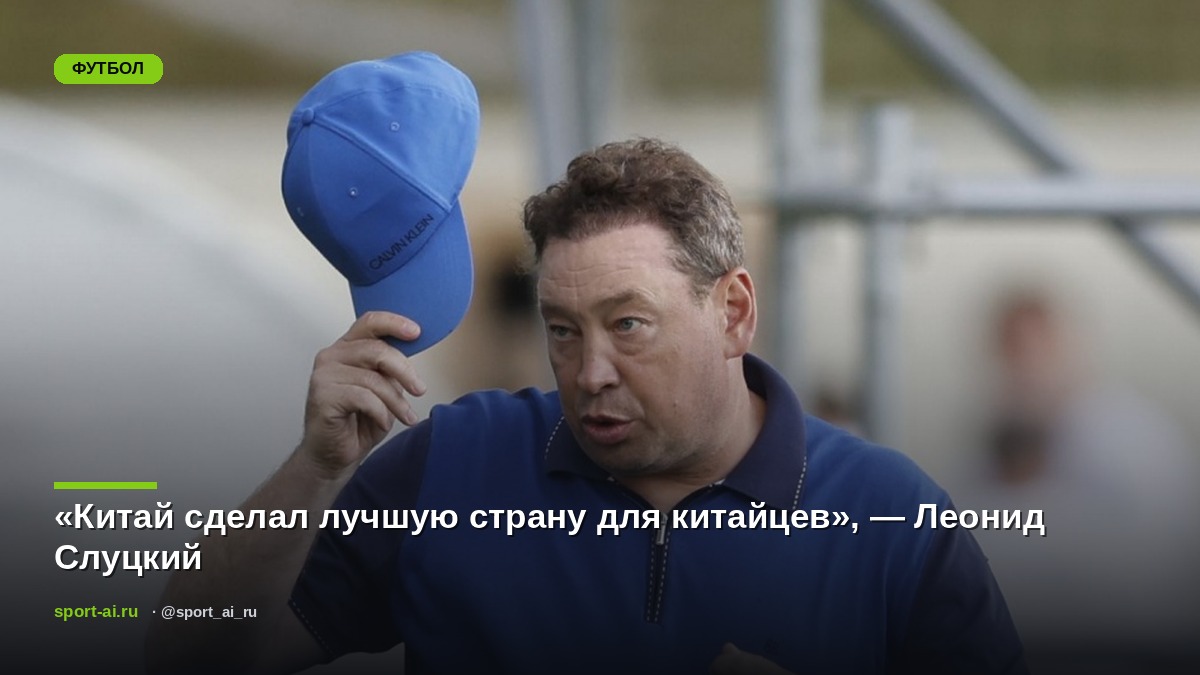 «Китай сделал лучшую страну для китайцев», — Леонид Слуцкий