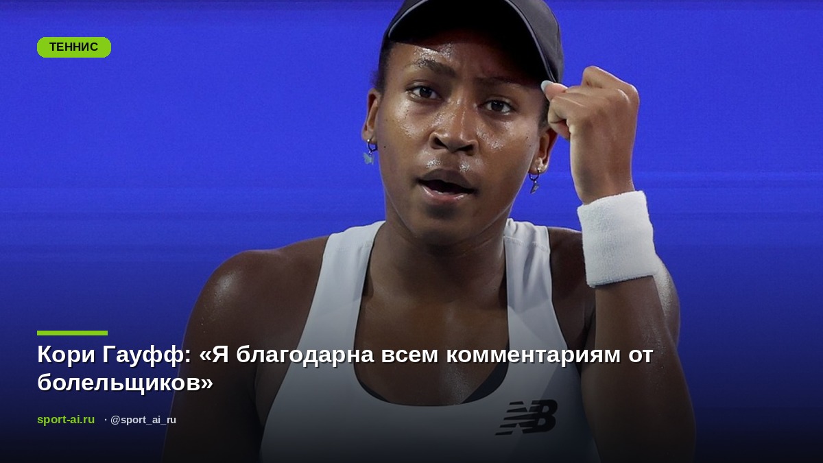 Кори Гауфф: «Я благодарна всем комментариям от болельщиков»