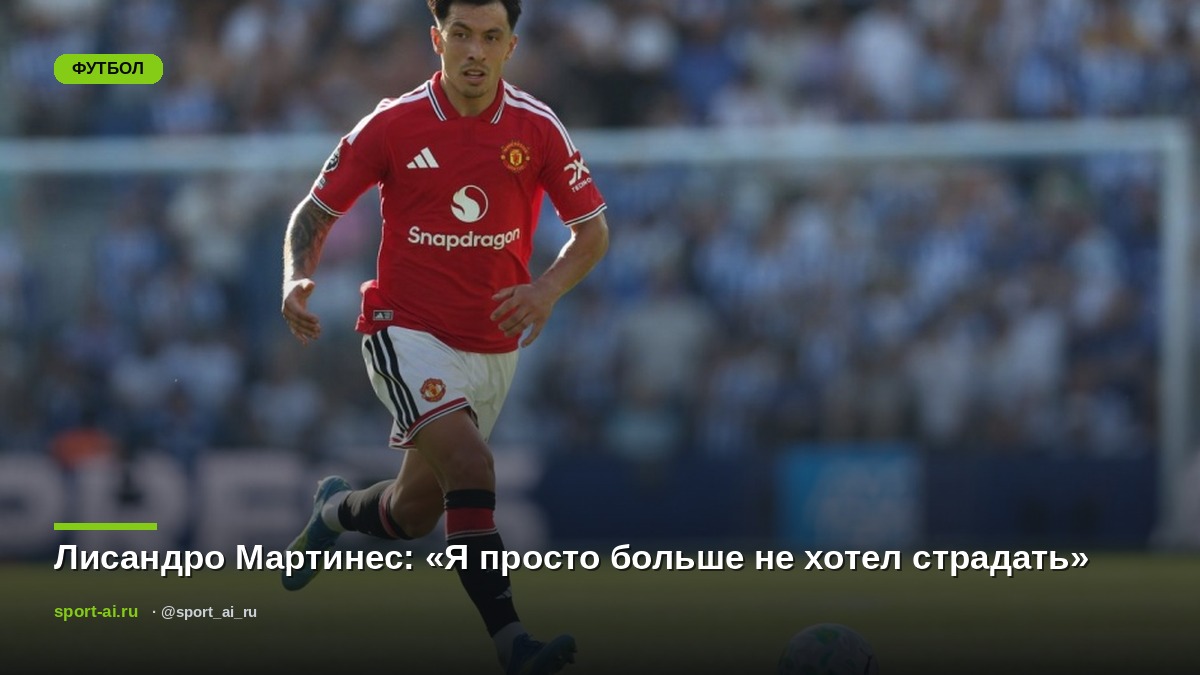 Лисандро Мартинес: «Я просто больше не хотел страдать»