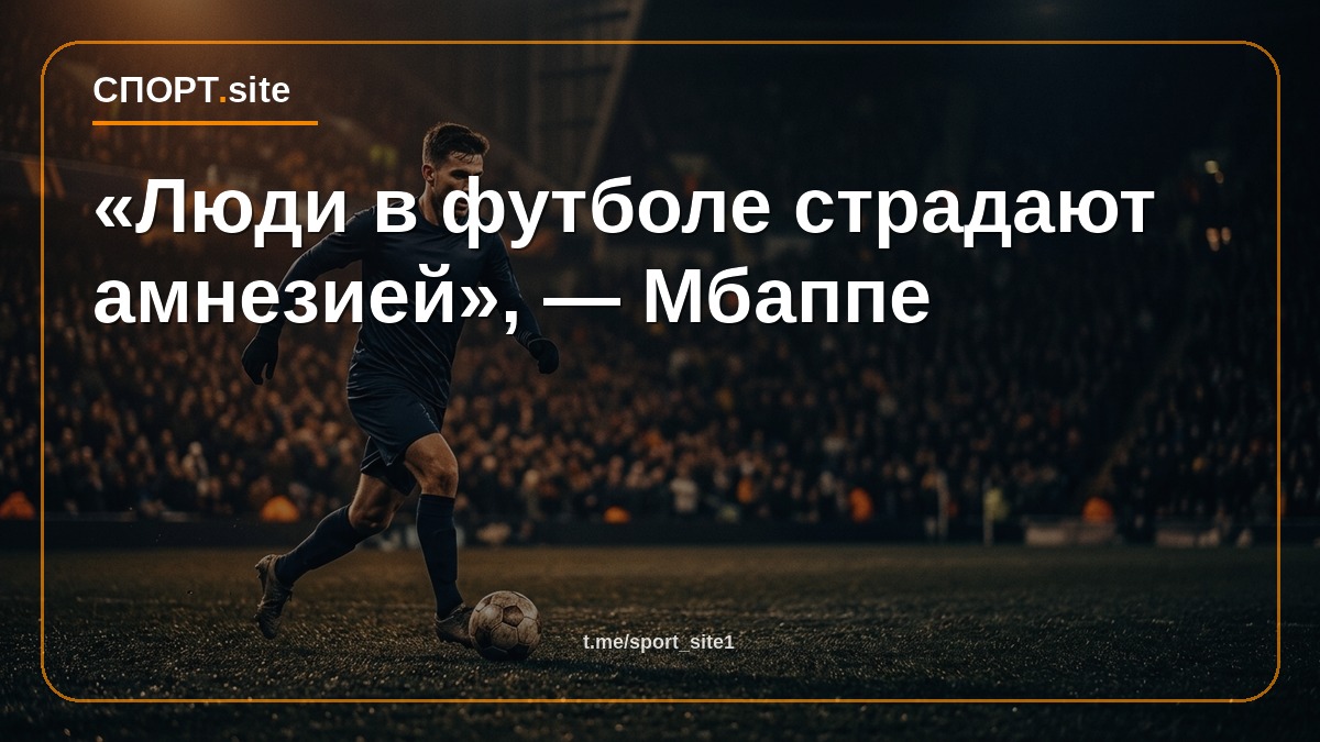 «Люди в футболе страдают амнезией», — Мбаппе