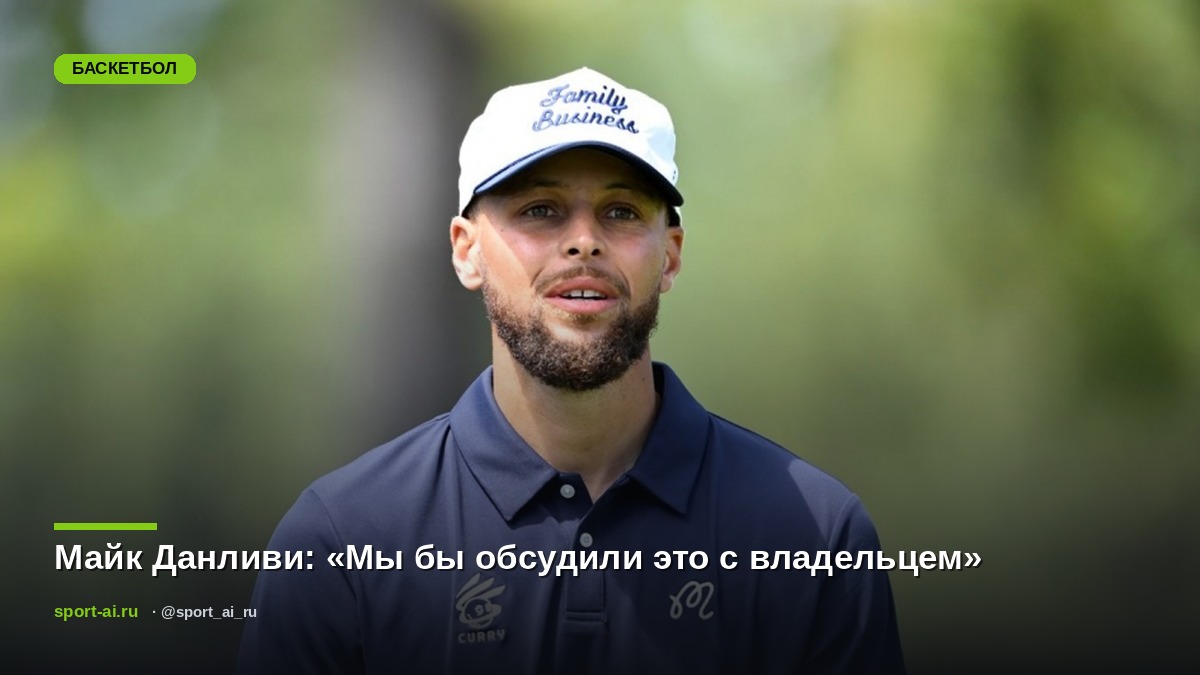 Майк Данливи: «Мы бы обсудили это с владельцем»