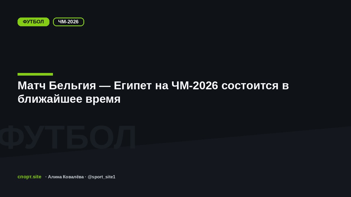 Матч Бельгия — Египет на ЧМ-2026 состоится в ближайшее время