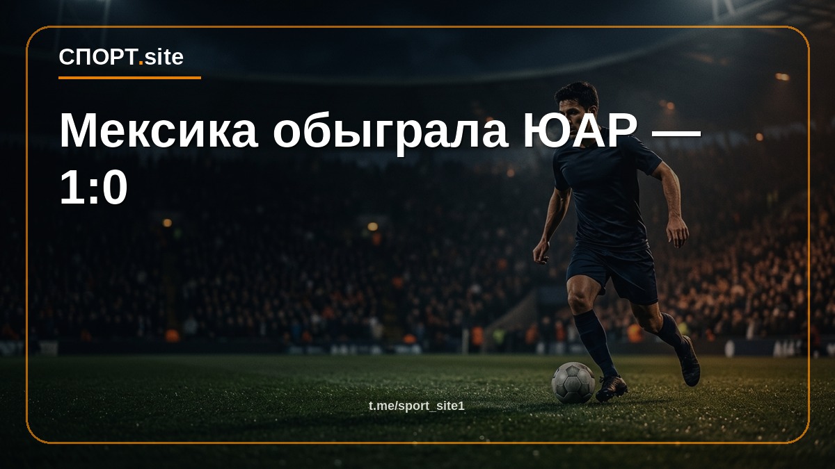 Мексика обыграла ЮАР — 1:0