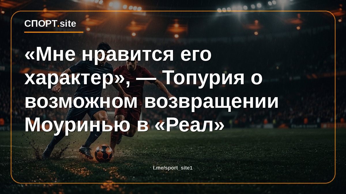 «Мне нравится его характер», — Топурия о возможном возвращении Моуринью в «Реал»