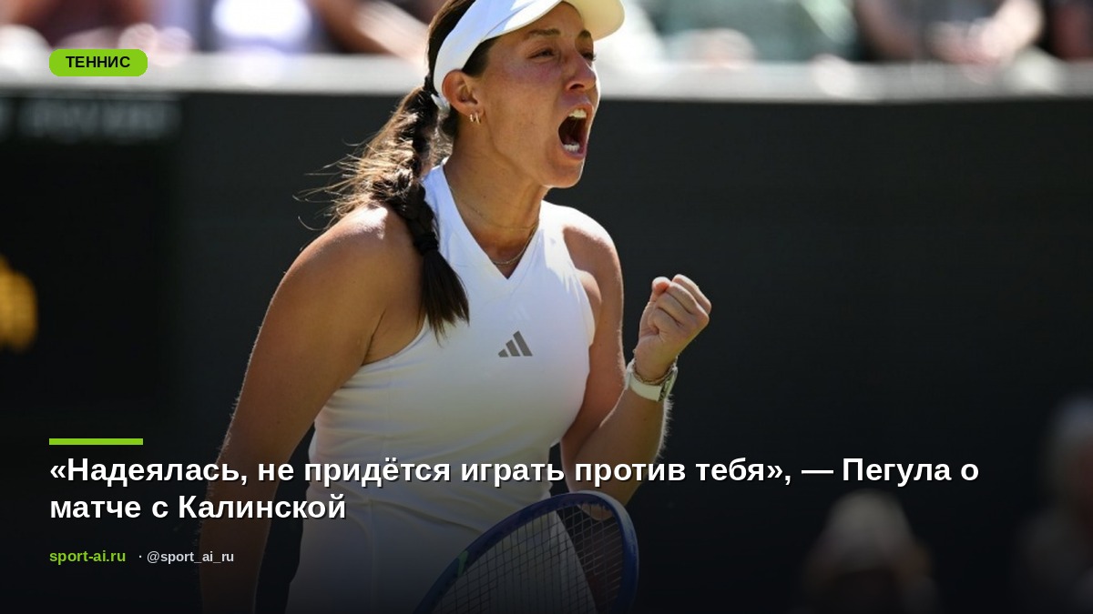 «Надеялась, не придётся играть против тебя», — Пегула о матче с Калинской