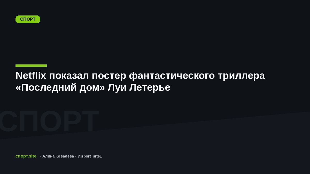 Netflix показал постер фантастического триллера «Последний дом» Луи Летерье