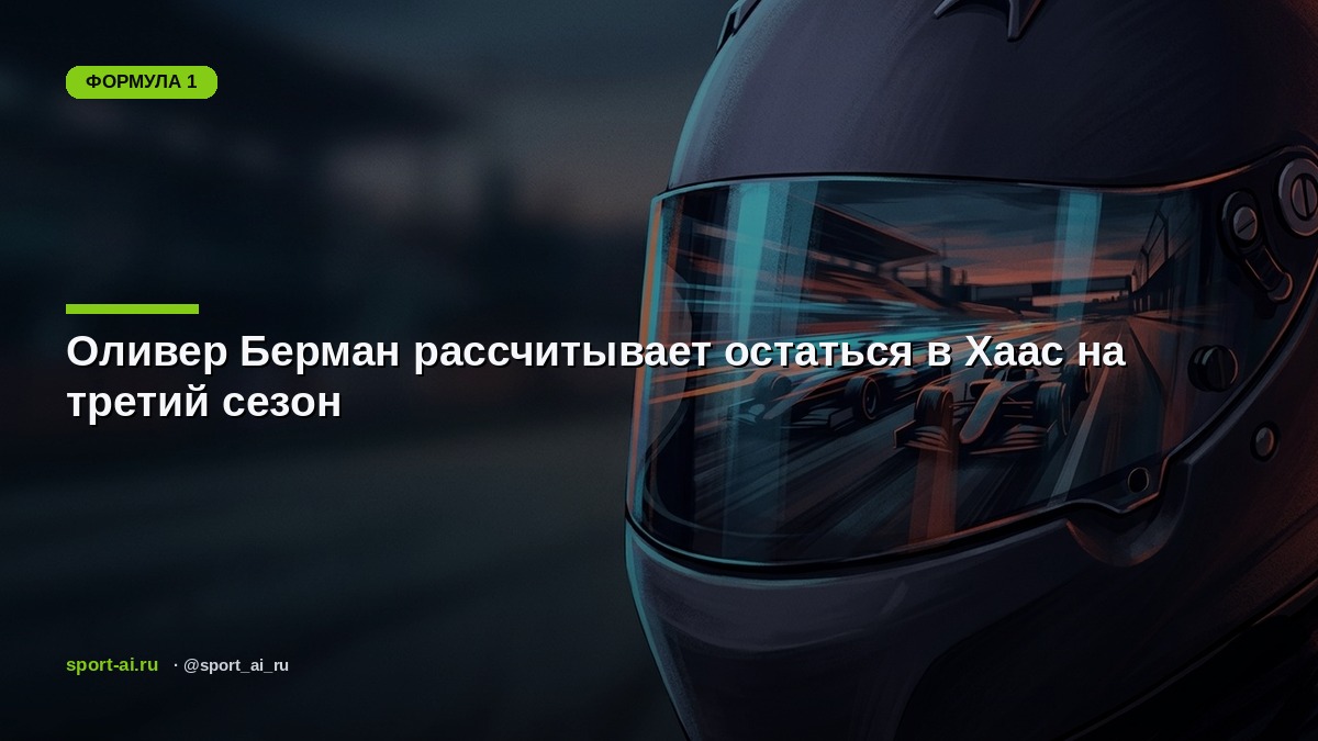 Оливер Берман рассчитывает остаться в Хаас на третий сезон