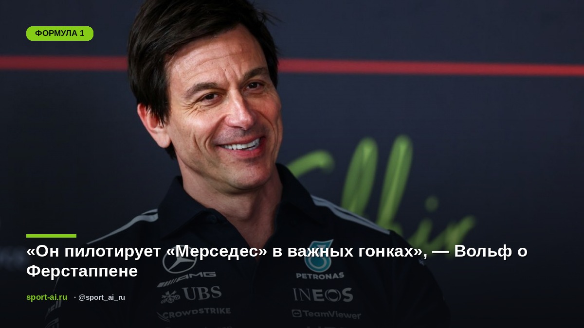 «Он пилотирует «Мерседес» в важных гонках», — Вольф о Ферстаппене