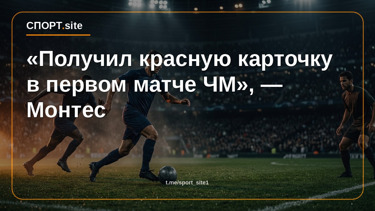 «Получил красную карточку в первом матче ЧМ», — Монтес