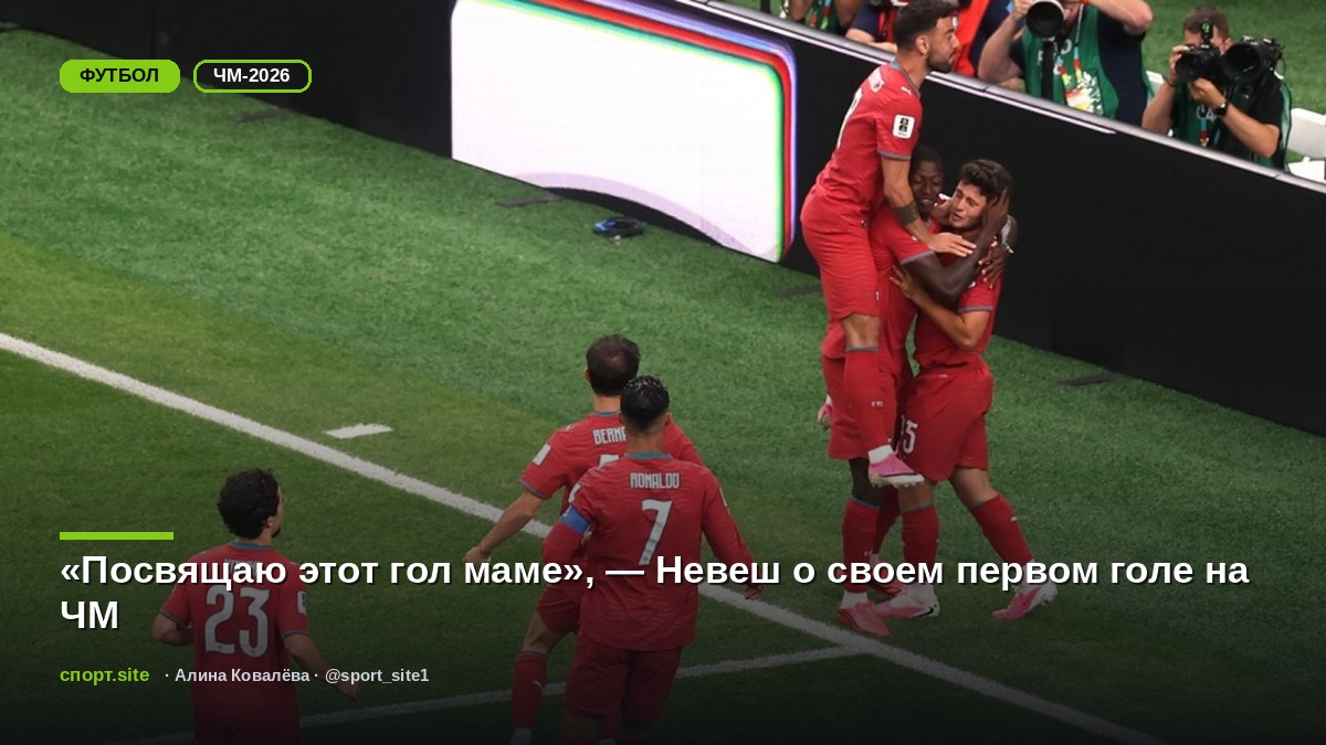 «Посвящаю этот гол маме», — Невеш о своем первом голе на ЧМ