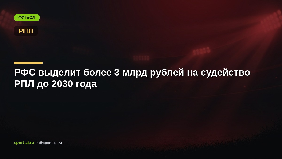 РФС выделит более 3 млрд рублей на судейство РПЛ до 2030 года