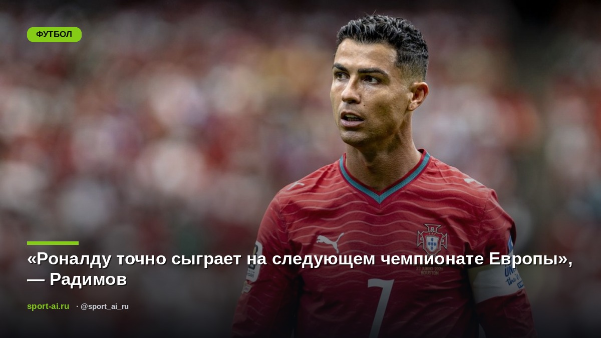 «Роналду точно сыграет на следующем чемпионате Европы», — Радимов