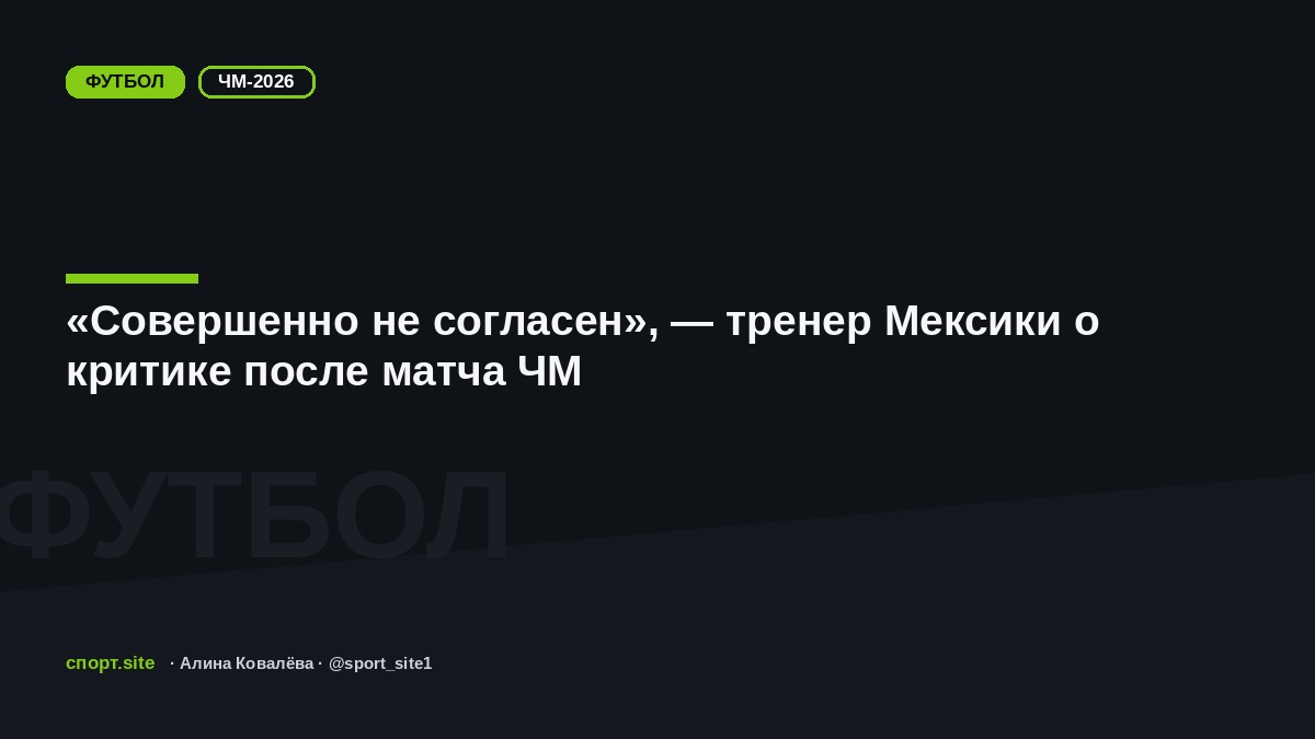 «Совершенно не согласен», — тренер Мексики о критике после матча ЧМ