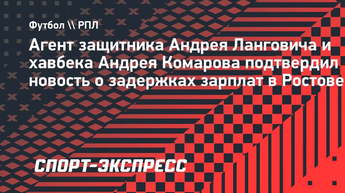 Агент Ланговича и Комарова: «Задержки зарплат в «Ростове» несущественные»