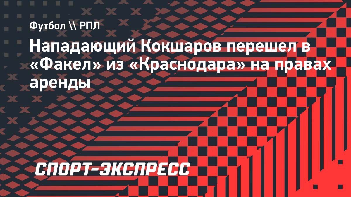 Александр Кокшаров перешёл в «Факел» из «Краснодара» на правах аренды