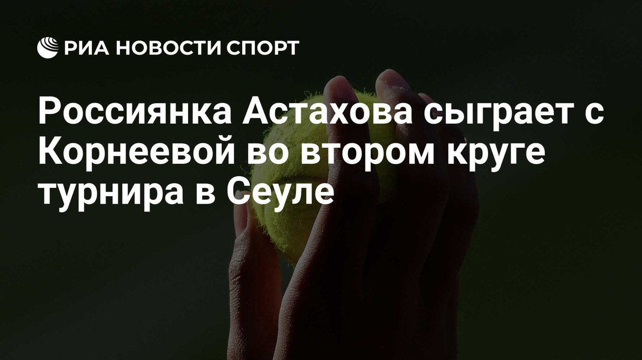 Астахова сыграет с Корнеевой во втором круге WTA в Сеуле