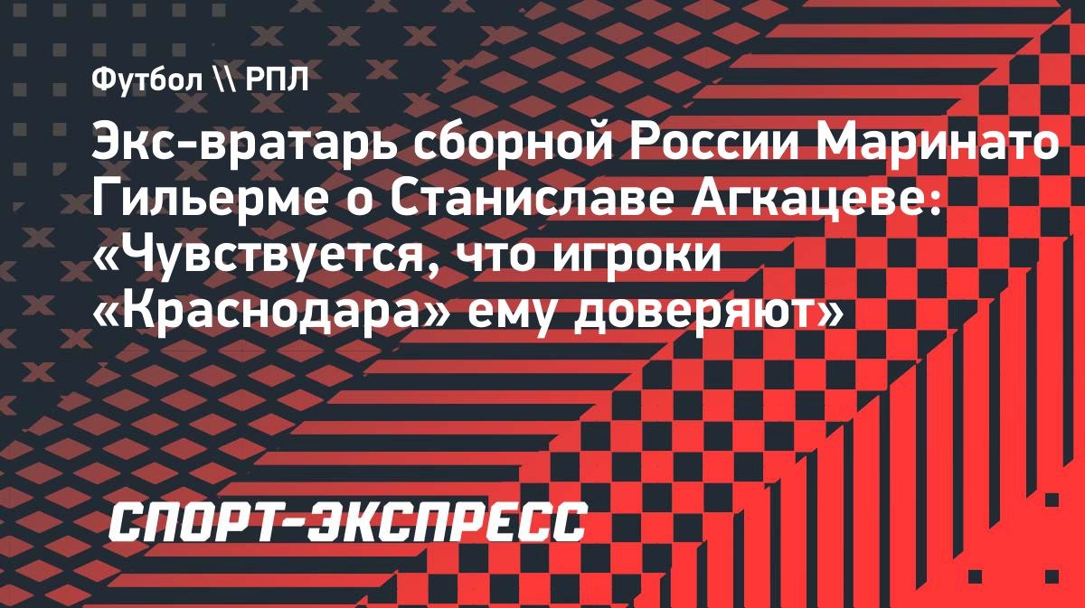 Гильерме: «Чувствуется, что игроки «Краснодара» доверяют Агкацеву»
