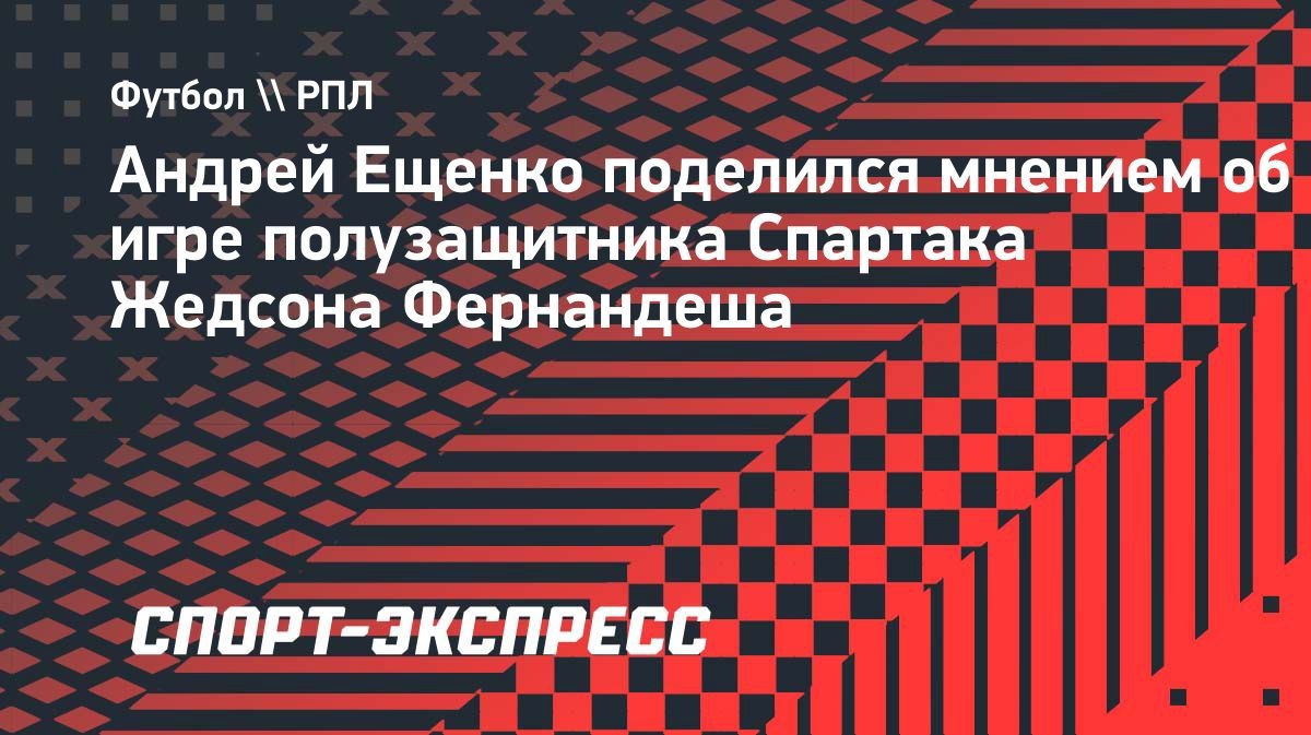 «Хочу, чтобы он играл ближе к атаке», — Ещенко о Жедсоне
