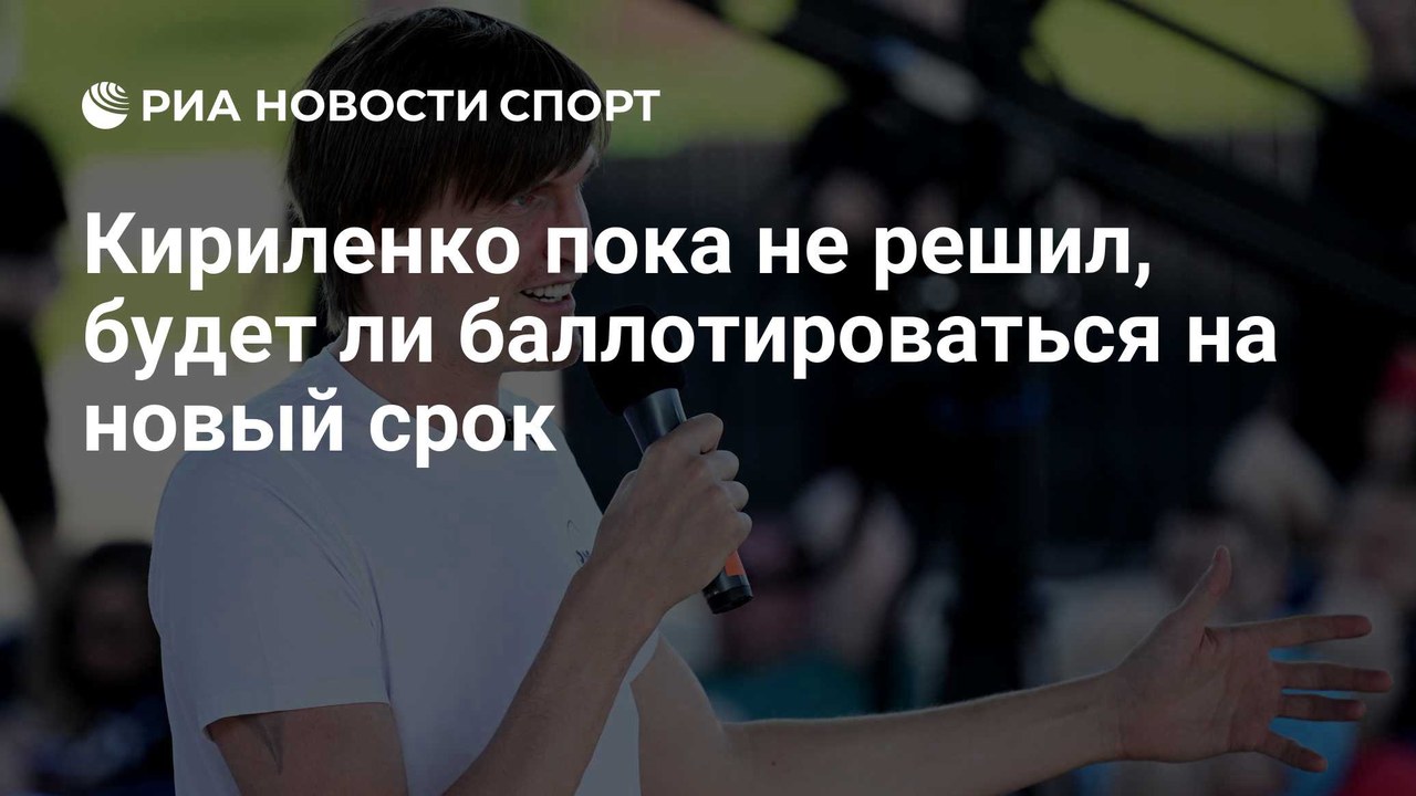 Кириленко не решил, будет ли баллотироваться на новый срок