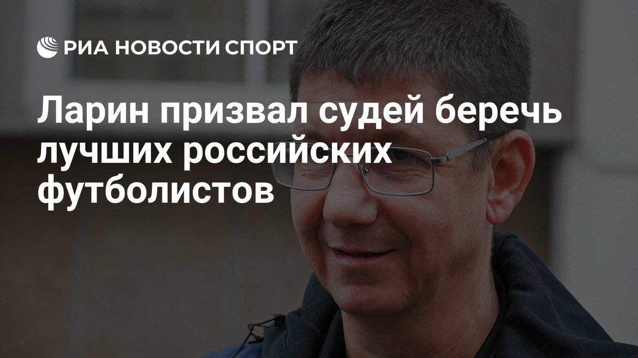 Ларин призвал судей беречь лучших футболистов России