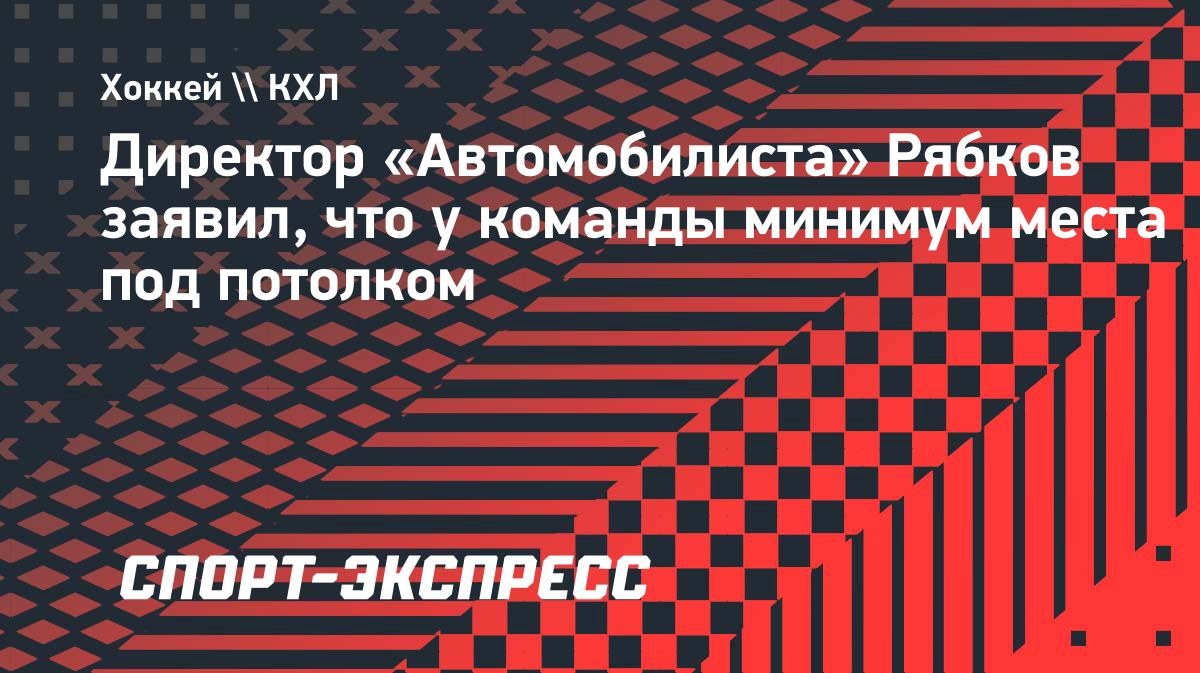 «Места под потолком минимум», — Рябков о зарплатах «Автомобилиста»