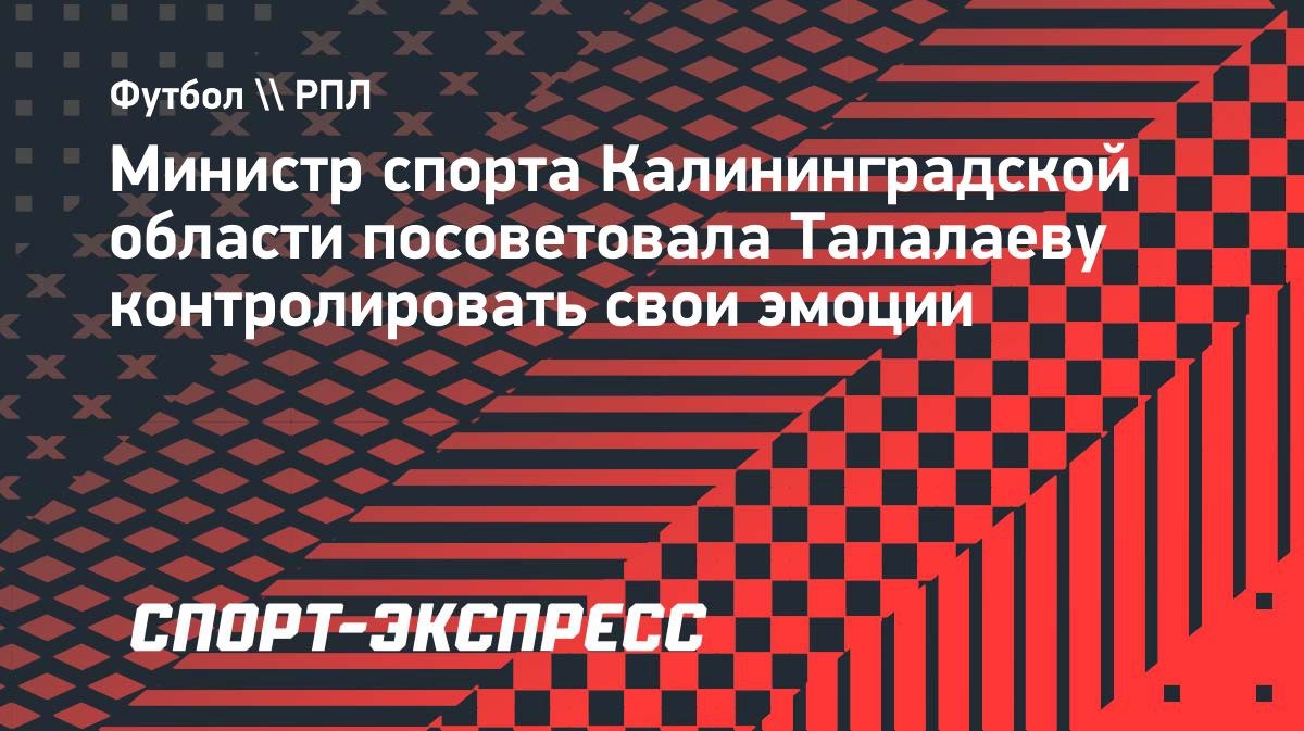 Министр спорта Калининградской области посоветовала Талалаеву контролировать эмоции