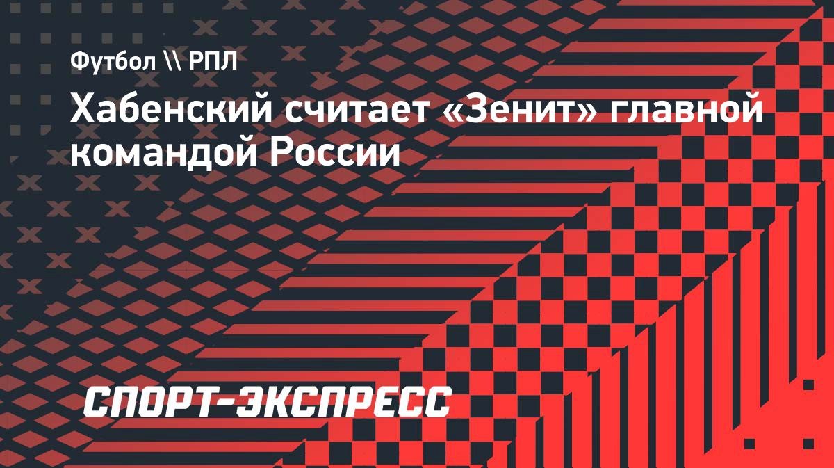 «Цвет синий», — Хабенский о главной команде России