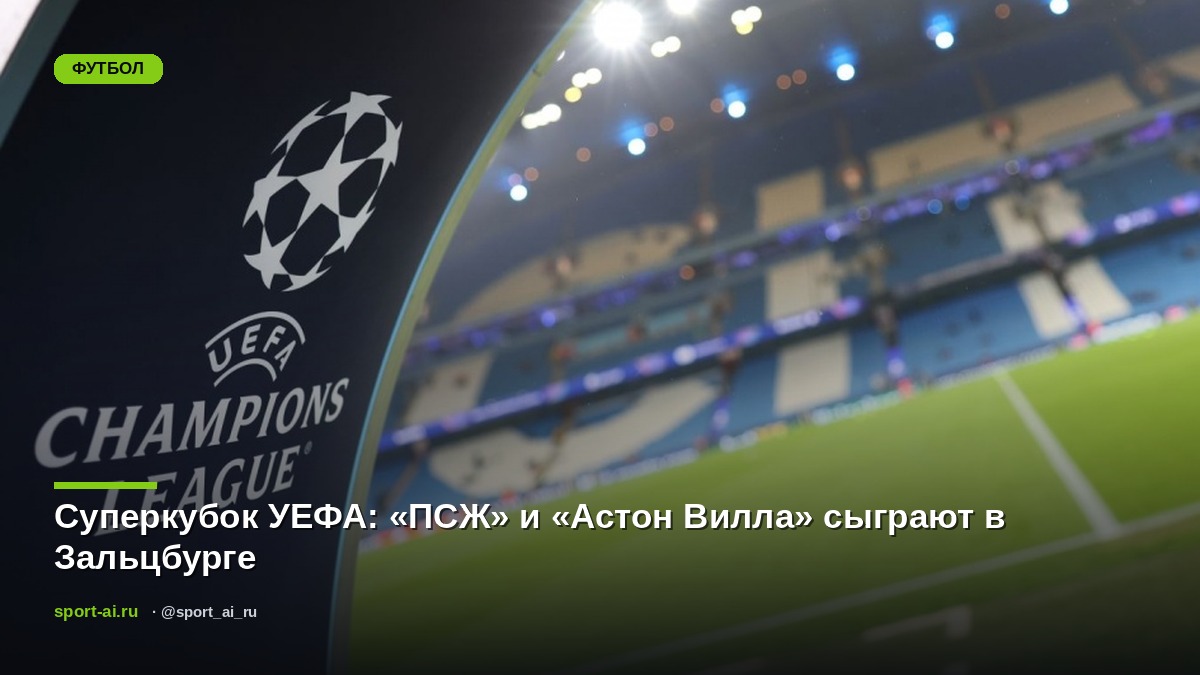 Суперкубок УЕФА: «ПСЖ» и «Астон Вилла» сыграют в Зальцбурге