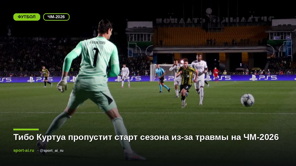 Тибо Куртуа пропустит старт сезона из-за травмы на ЧМ-2026