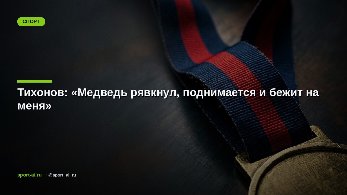 Тихонов: «Медведь рявкнул, поднимается и бежит на меня»