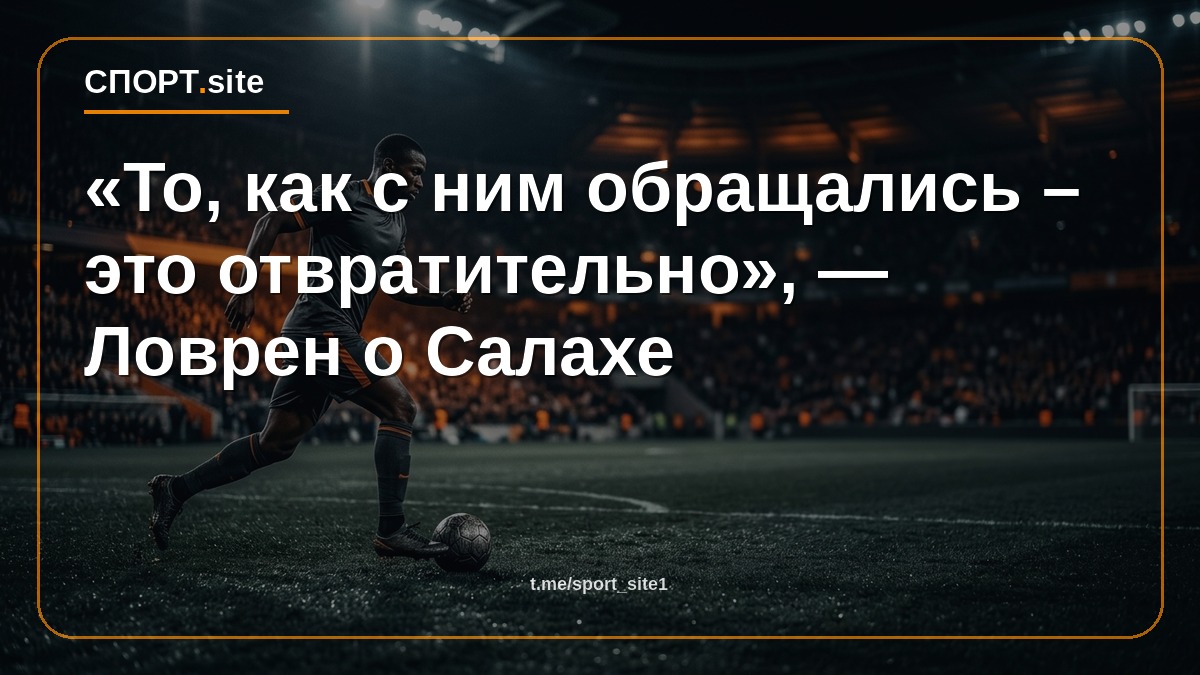 «То, как с ним обращались – это отвратительно», — Ловрен о Салахе